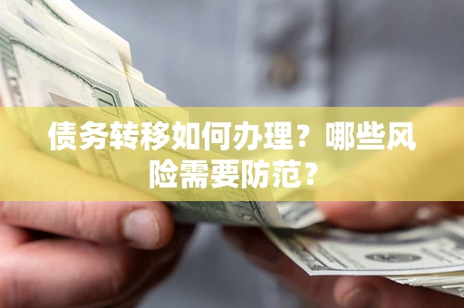 武汉债务转移如何办理？哪些风险需要防范？