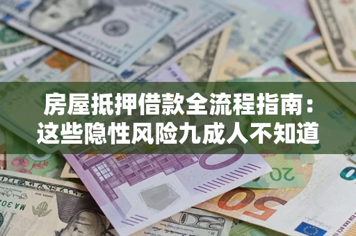 武汉房屋抵押借款全流程指南：这些隐性风险九成人不知道