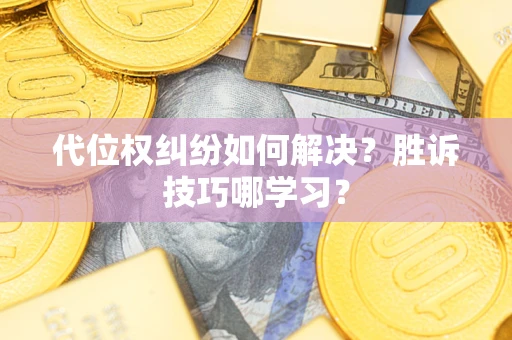 武汉代位权纠纷如何解决？胜诉技巧哪学习？