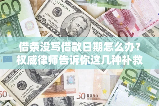 武汉借条没写借款日期怎么办？权威律师告诉你这几种补救方法！