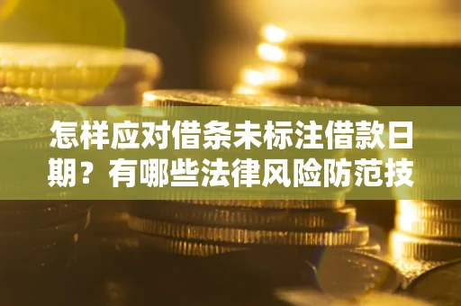 武汉怎样应对借条未标注借款日期？有哪些法律风险防范技巧？