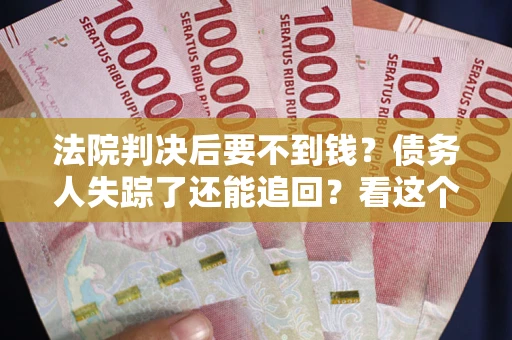 武汉法院判决后要不到钱？债务人失踪了还能追回？看这个方法！