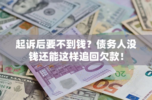 武汉起诉后要不到钱？债务人没钱还能这样追回欠款！