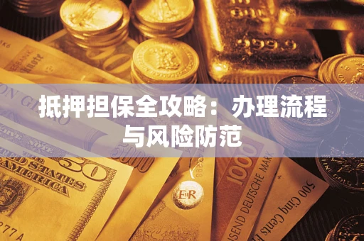 武汉抵押担保全攻略：办理流程与风险防范