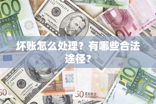 武汉坏账怎么处理？有哪些合法途径？