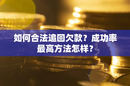 武汉如何合法追回欠款？成功率最高方法怎样？
