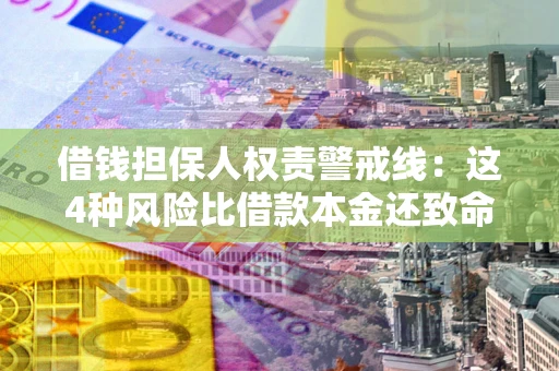 武汉借钱担保人权责警戒线：这4种风险比借款本金还致命