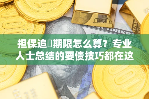 武汉担保追償期限怎么算？专业人士总结的要债技巧都在这里了