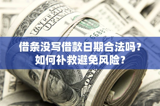武汉借条没写借款日期合法吗？如何补救避免风险？