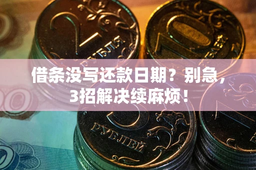 武汉借条没写还款日期？别急，3招解决续麻烦！