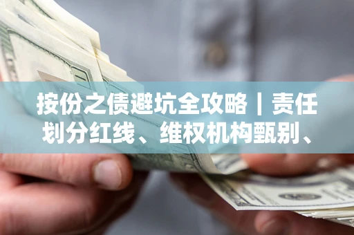 武汉按份之债避坑全攻略｜责任划分红线、维权机构甄别、纠纷处理全流程拆解