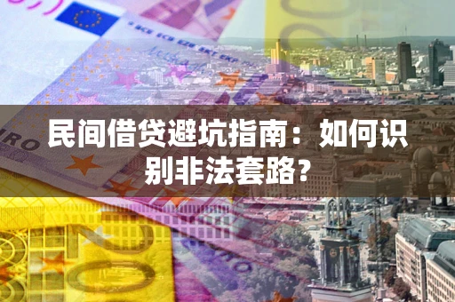武汉民间借贷避坑指南：如何识别非法套路？