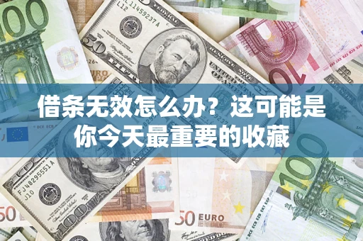 武汉借条无效怎么办？这可能是你今天最重要的收藏