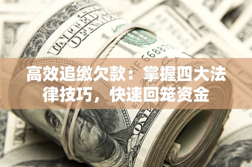 武汉高效追缴欠款：掌握四大法律技巧，快速回笼资金