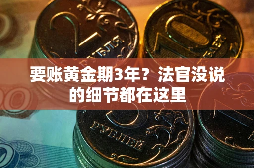 武汉要账黄金期3年？法官没说的细节都在这里