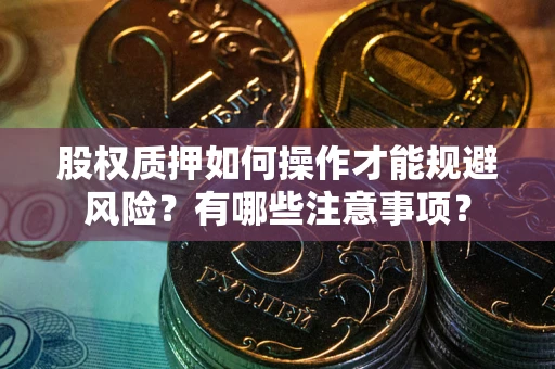 武汉股权质押如何操作才能规避风险？有哪些注意事项？