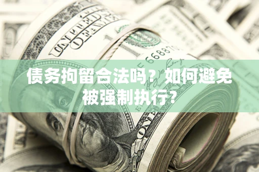武汉债务拘留合法吗？如何避免被强制执行？