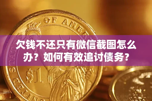 武汉欠钱不还只有微信截图怎么办？如何有效追讨债务？