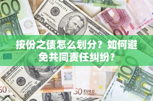 武汉按份之债怎么划分？如何避免共同责任纠纷？