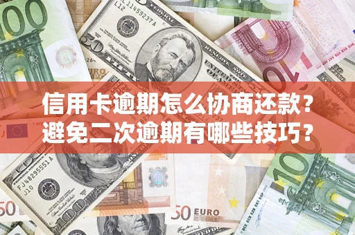武汉信用卡逾期怎么协商还款？避免二次逾期有哪些技巧？
