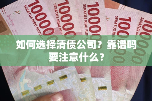 武汉如何选择清债公司？靠谱吗要注意什么？