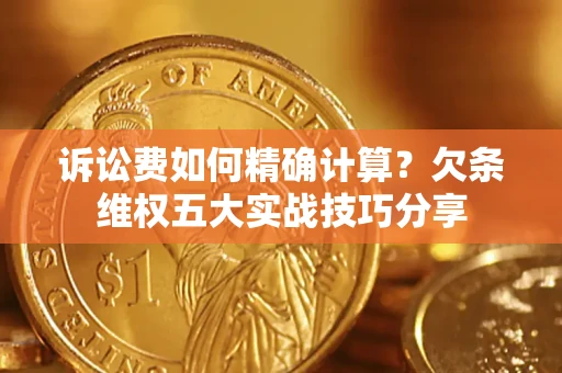 武汉诉讼费如何精确计算？欠条维权五大实战技巧分享