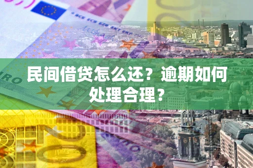 武汉民间借贷怎么还？逾期如何处理合理？