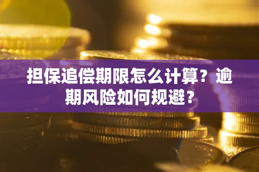 武汉担保追偿期限怎么计算？逾期风险如何规避？