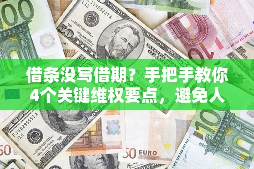 武汉借条没写借期？手把手教你4个关键维权要点，避免人财两空