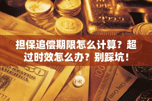 武汉担保追偿期限怎么计算？超过时效怎么办？别踩坑！
