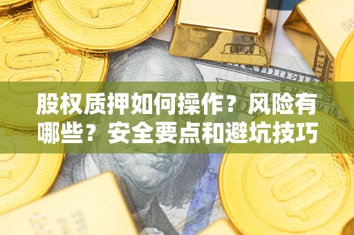 武汉股权质押如何操作？风险有哪些？安全要点和避坑技巧？