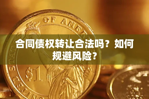 武汉合同债权转让合法吗？如何规避风险？
