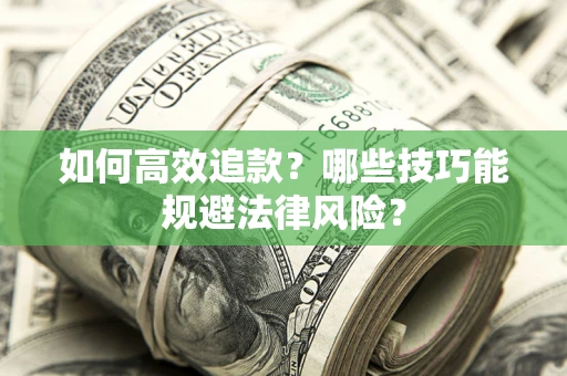 武汉如何高效追款？哪些技巧能规避法律风险？