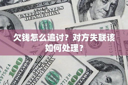 武汉欠钱怎么追讨？对方失联该如何处理？