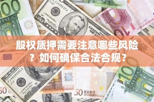 武汉股权质押需要注意哪些风险？如何确保合法合规？