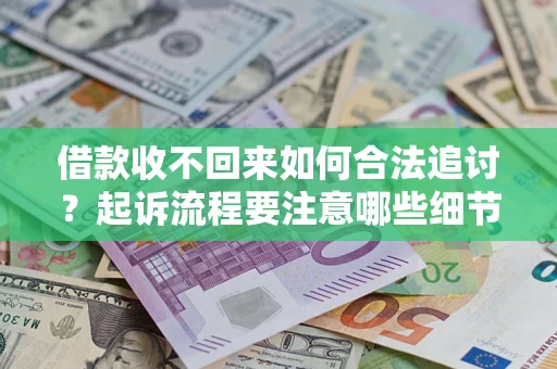 武汉借款收不回来如何合法追讨？起诉流程要注意哪些细节？