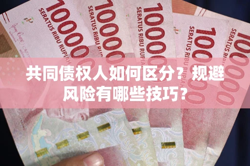 武汉共同债权人如何区分？规避风险有哪些技巧？