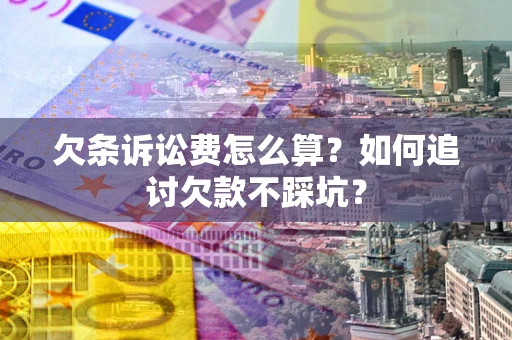武汉欠条诉讼费怎么算？如何追讨欠款不踩坑？