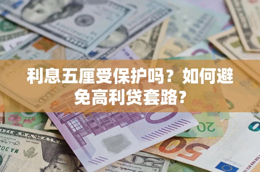 武汉利息五厘受保护吗？如何避免高利贷套路？