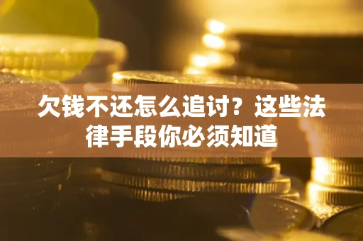 武汉欠钱不还怎么追讨？这些法律手段你必须知道