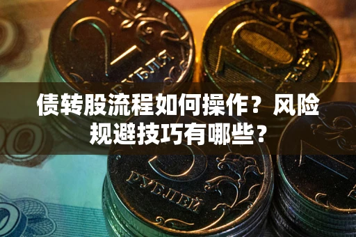 武汉债转股流程如何操作？风险规避技巧有哪些？