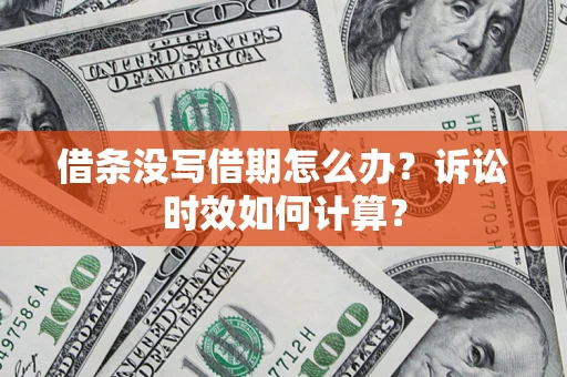 武汉借条没写借期怎么办？诉讼时效如何计算？