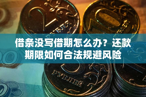 武汉借条没写借期怎么办？还款期限如何合法规避风险