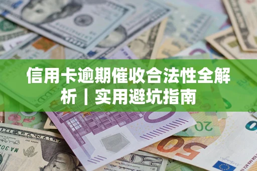 武汉信用卡逾期催收合法性全解析｜实用避坑指南