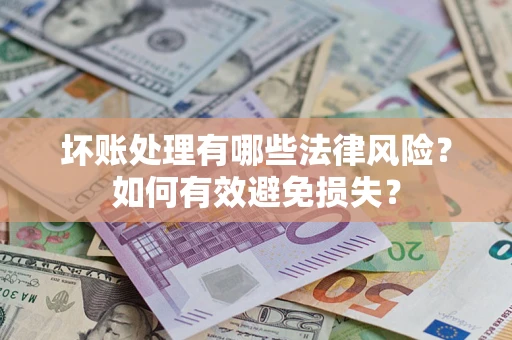 武汉坏账处理有哪些法律风险？如何有效避免损失？